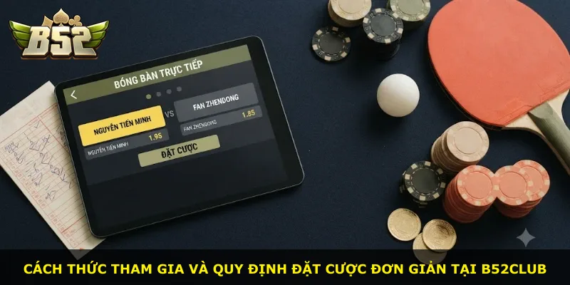 Cách thức tham gia và quy định đặt cược đơn giản tại B52Club