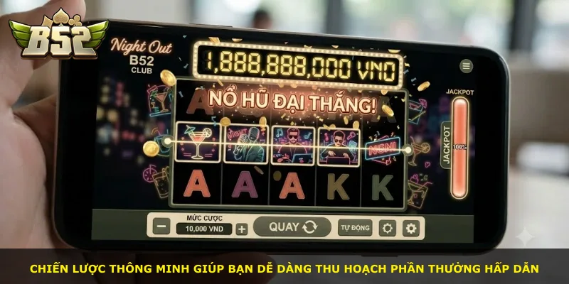 Chiến lược thông minh giúp bạn dễ dàng thu hoạch phần thưởng hấp dẫn