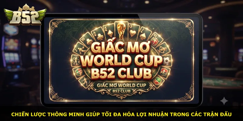 Chiến lược thông minh giúp tối đa hóa lợi nhuận trong các trận đấu