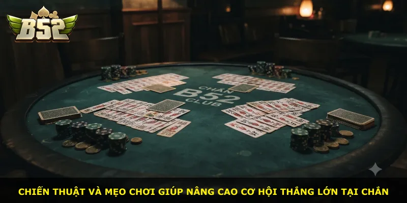 Chiến thuật và mẹo chơi giúp nâng cao cơ hội thắng lớn tại Chắn