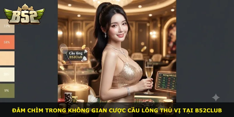 Đắm chìm trong không gian cược cầu lông thú vị tại B52Club