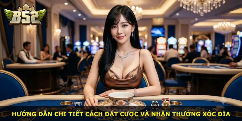 Hướng dẫn chi tiết cách đặt cược và nhận thưởng xóc đĩa