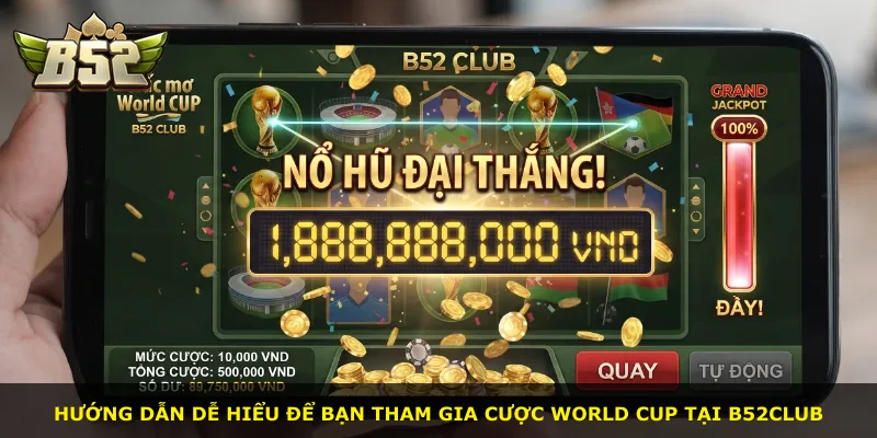 Hướng dẫn dễ hiểu để bạn tham gia cược World Cup tại B52Club