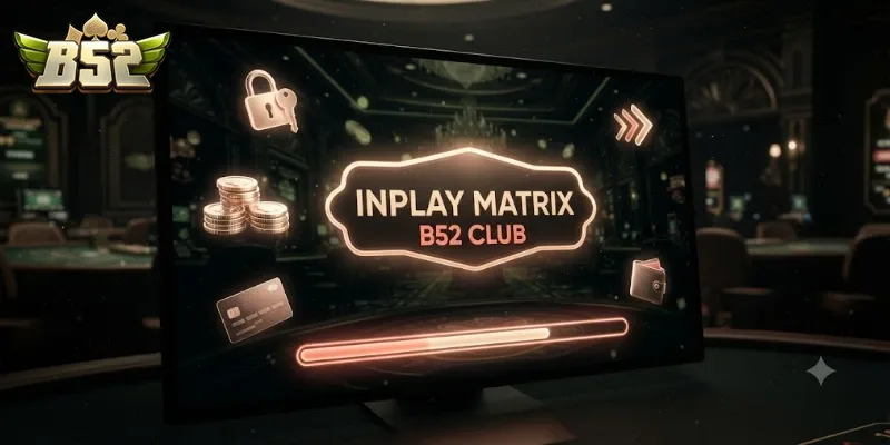 Inplay Matrix Sports B52Club Trải Nghiệm Cá Cược Thể Thao Hấp Dẫn Mỗi Ngày