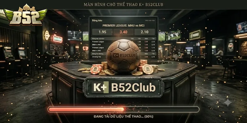K+ B52Club Mang Đến Trải Nghiệm Cá Cược Thể Thao Hấp Dẫn Và Tiện Lợi