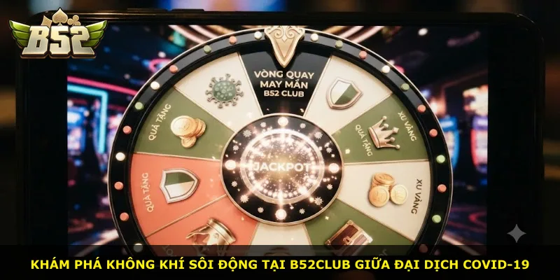 Khám phá không khí sôi động tại B52Club giữa đại dịch COVID-19