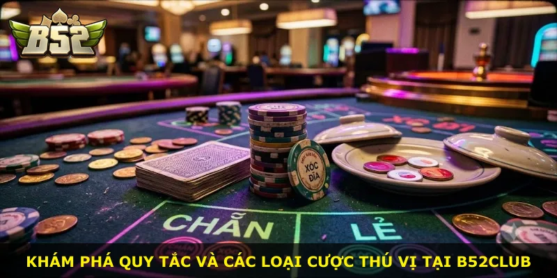 Khám phá quy tắc và các loại cược thú vị tại B52Club