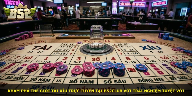 Khám phá thế giới Tài Xỉu trực tuyến tại B52Club với trải nghiệm tuyệt vời