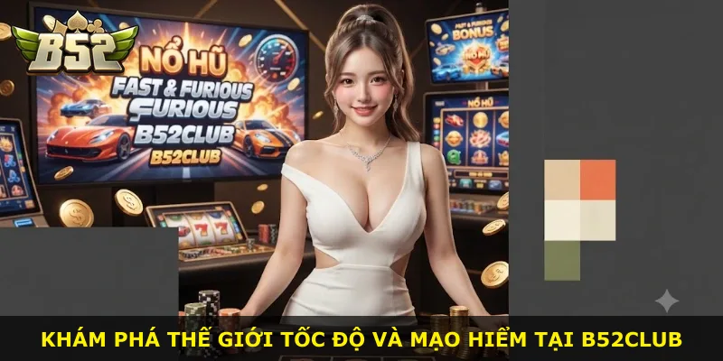 Khám phá thế giới tốc độ và mạo hiểm tại B52Club