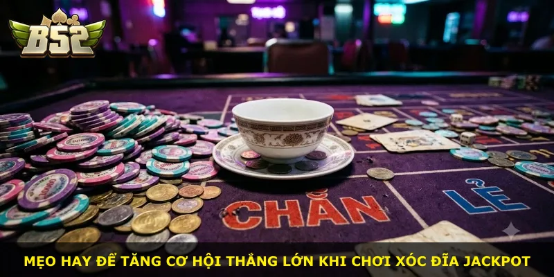 Mẹo hay để tăng cơ hội thắng lớn khi chơi xóc đĩa Jackpot