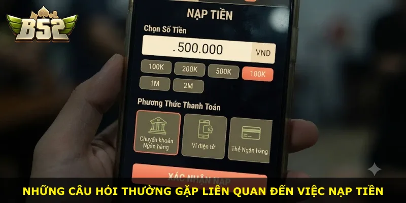 Những câu hỏi thường gặp liên quan đến việc nạp tiền