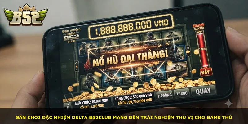 Sân chơi Đặc Nhiệm Delta B52Club mang đến trải nghiệm thú vị cho game thủ