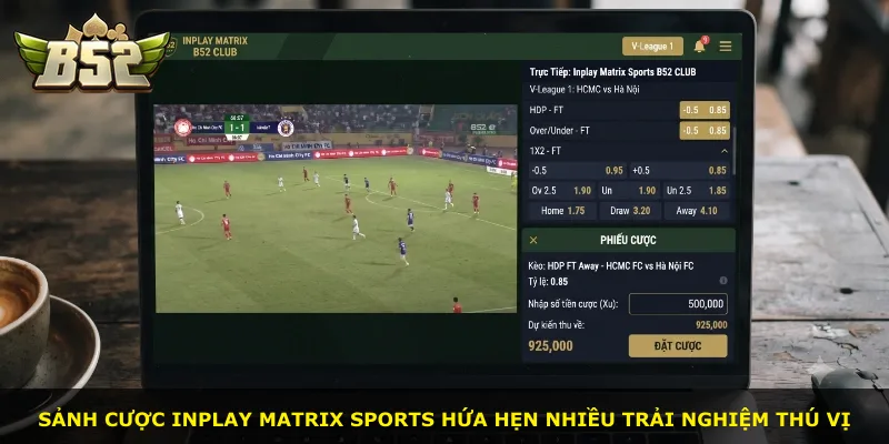 Sảnh cược Inplay Matrix Sports hứa hẹn nhiều trải nghiệm thú vị
