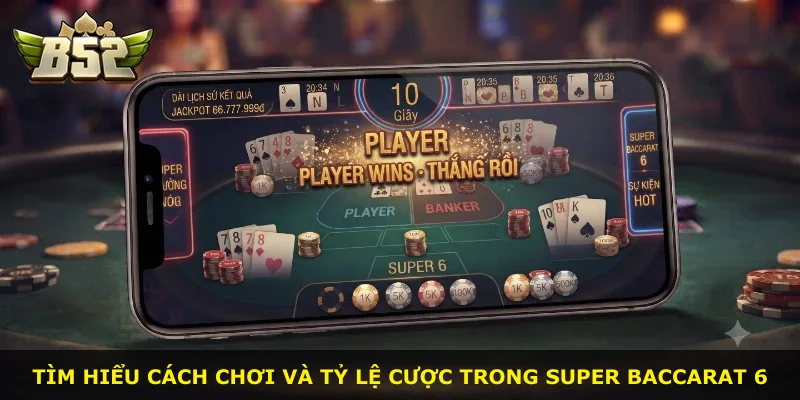 Tìm hiểu cách chơi và tỷ lệ cược trong Super Baccarat 6