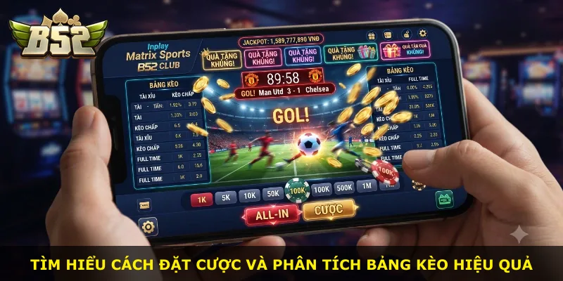 Tìm hiểu cách đặt cược và phân tích bảng kèo hiệu quả