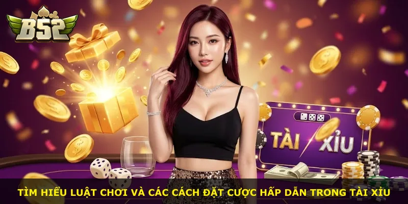 Tìm hiểu luật chơi và các cách đặt cược hấp dẫn trong Tài Xỉu